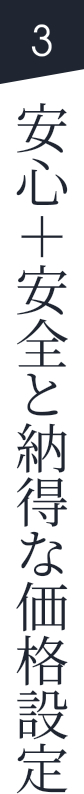 安心＋安全と納得な価格設定